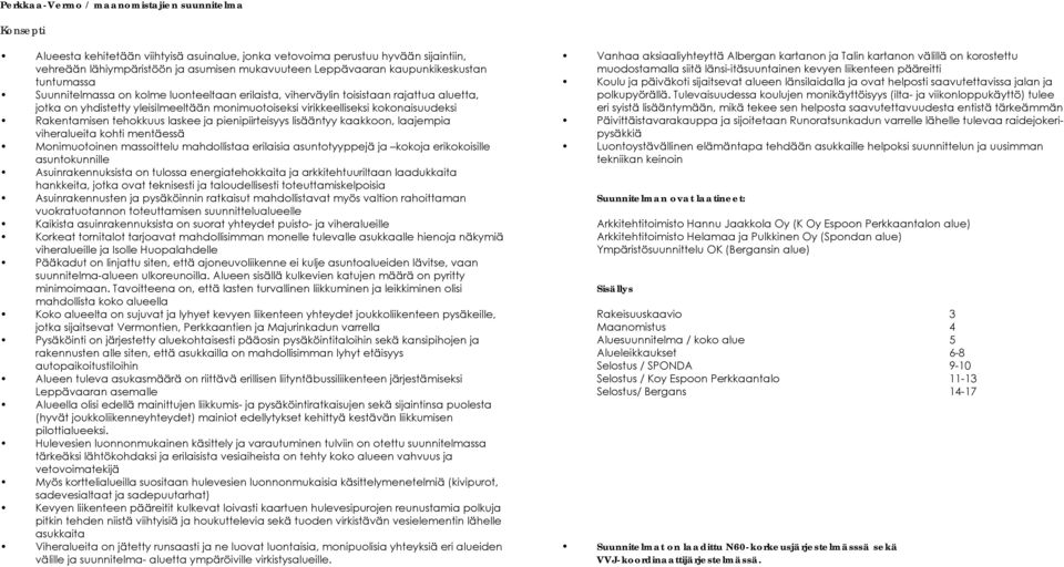 kokonaisuudeksi Rakentamisen tehokkuus laskee ja pienipiirteisyys lisääntyy kaakkoon, laajempia viheralueita kohti mentäessä Monimuotoinen massoittelu mahdollistaa erilaisia asuntotyyppejä ja kokoja