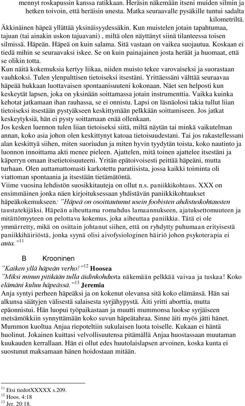 Häpeä on kuin salama. Sitä vastaan on vaikea suojautua. Koskaan ei tiedä mihin se seuraavaksi iskee. Se on kuin painajainen josta heräät ja huomaat, että se olikin totta.