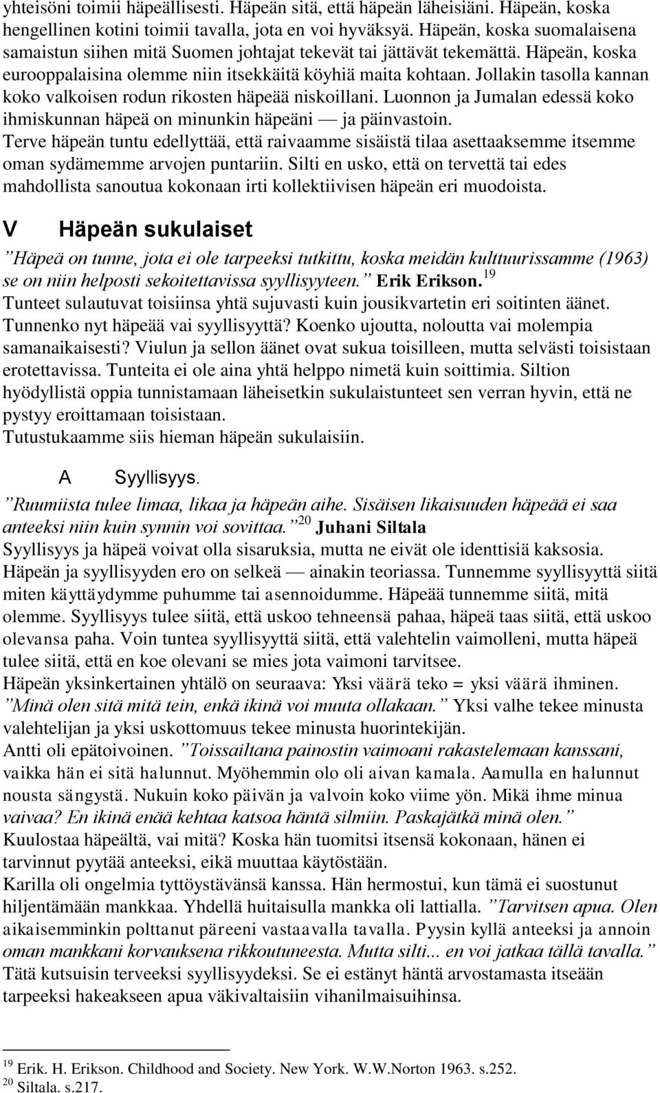 Jollakin tasolla kannan koko valkoisen rodun rikosten häpeää niskoillani. Luonnon ja Jumalan edessä koko ihmiskunnan häpeä on minunkin häpeäni ja päinvastoin.