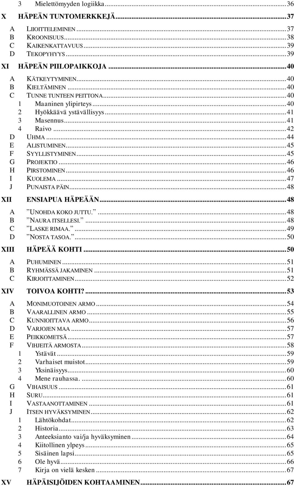 .. 45 G PROJEKTIO... 46 H PIRSTOMINEN... 46 I KUOLEMA... 47 J PUNAISTA PÄIN... 48 XII ENSIAPUA HÄPEÄÄN... 48 A UNOHDA KOKO JUTTU.... 48 B NAURA ITSELLESI.... 48 C LASKE RIMAA.... 49 D NOSTA TASOA.