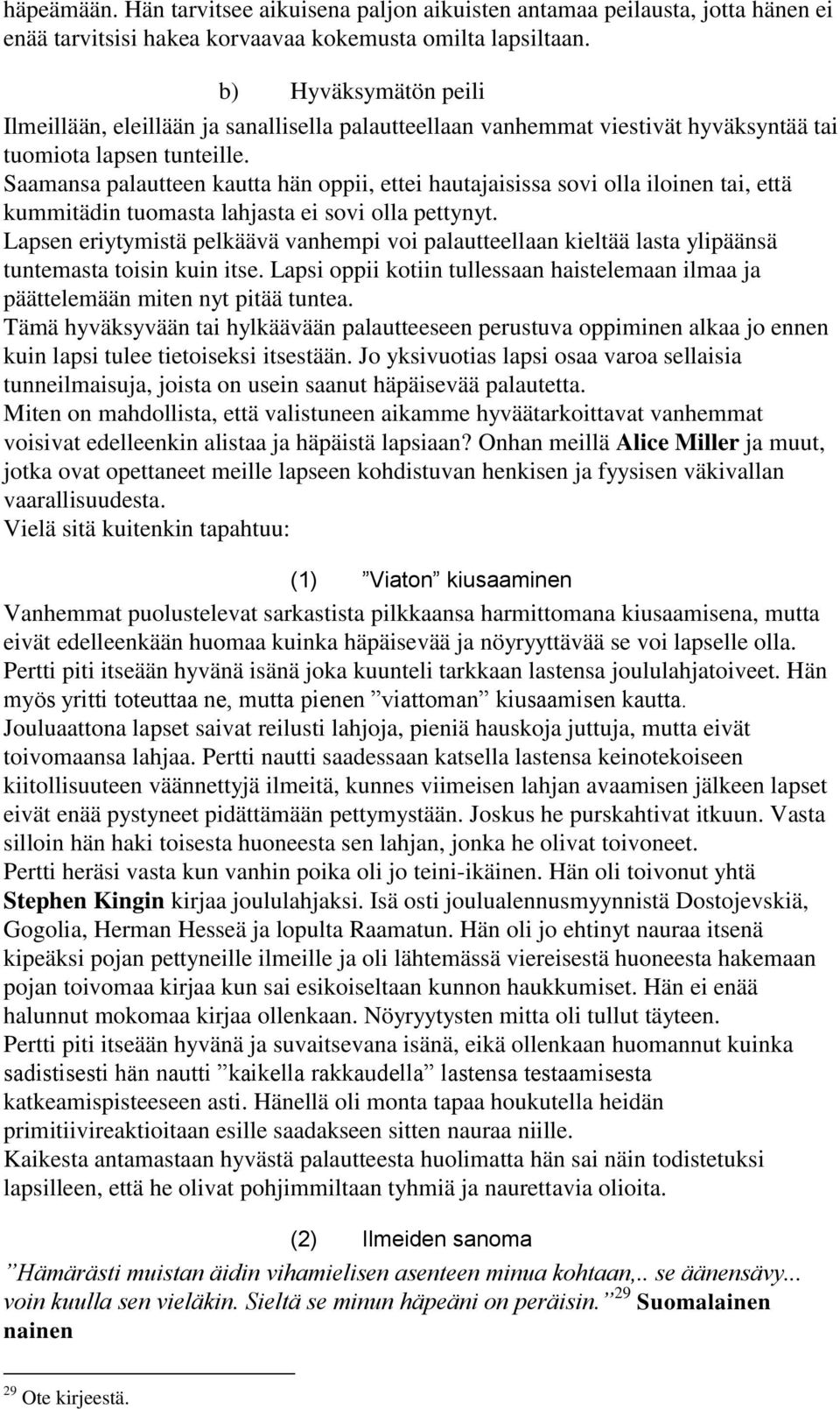 Saamansa palautteen kautta hän oppii, ettei hautajaisissa sovi olla iloinen tai, että kummitädin tuomasta lahjasta ei sovi olla pettynyt.