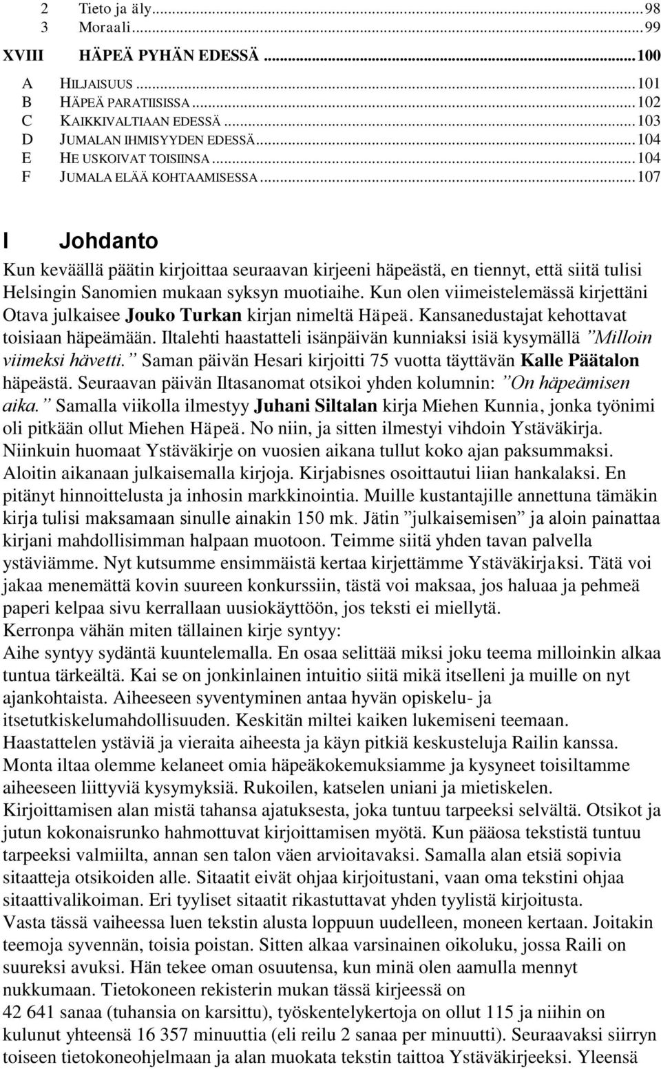 .. 107 I Johdanto Kun keväällä päätin kirjoittaa seuraavan kirjeeni häpeästä, en tiennyt, että siitä tulisi Helsingin Sanomien mukaan syksyn muotiaihe.