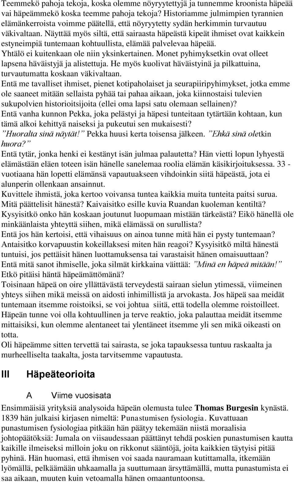 Näyttää myös siltä, että sairaasta häpeästä kipeät ihmiset ovat kaikkein estyneimpiä tuntemaan kohtuullista, elämää palvelevaa häpeää. Yhtälö ei kuitenkaan ole niin yksinkertainen.