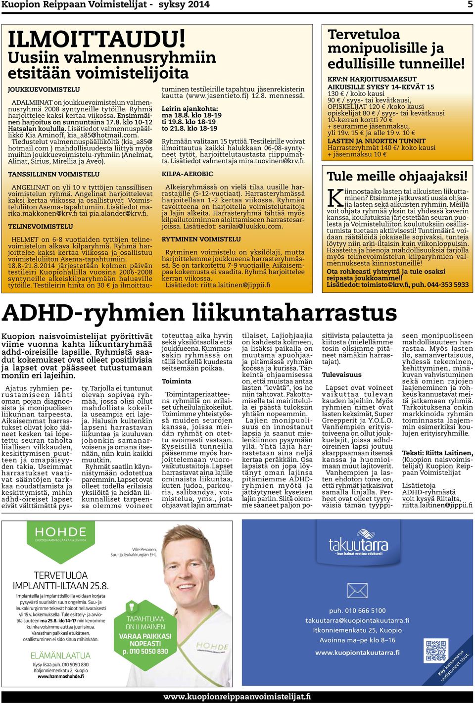 Tiedustelut valmennuspäälliköltä (kia_a85@ hotmail.com ) mahdollisuudesta liittyä myös muihin joukkuevoimistelu-ryhmiin (Anelmat, Alinat, Sirius, Mirellia ja Aveo).