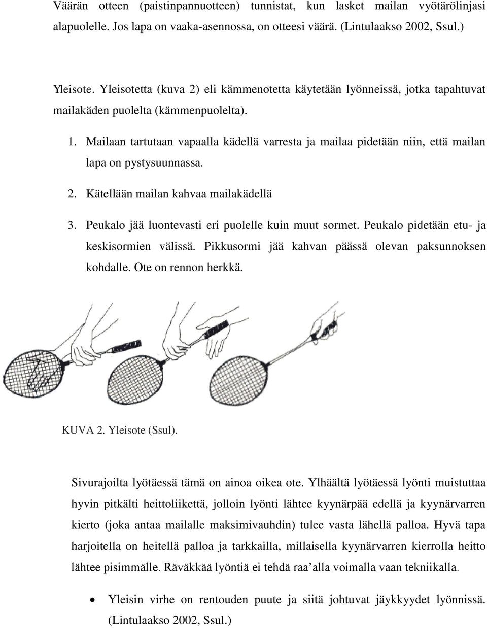 Mailaan tartutaan vapaalla kädellä varresta ja mailaa pidetään niin, että mailan lapa on pystysuunnassa. 2. Kätellään mailan kahvaa mailakädellä 3.