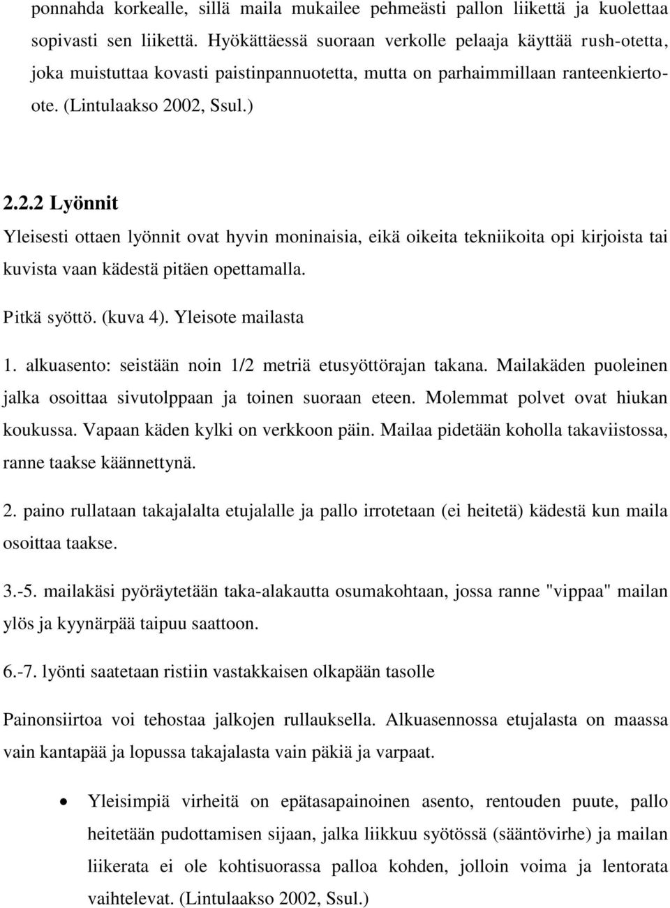 02, Ssul.) 2.2.2 Lyönnit Yleisesti ottaen lyönnit ovat hyvin moninaisia, eikä oikeita tekniikoita opi kirjoista tai kuvista vaan kädestä pitäen opettamalla. Pitkä syöttö. (kuva 4).