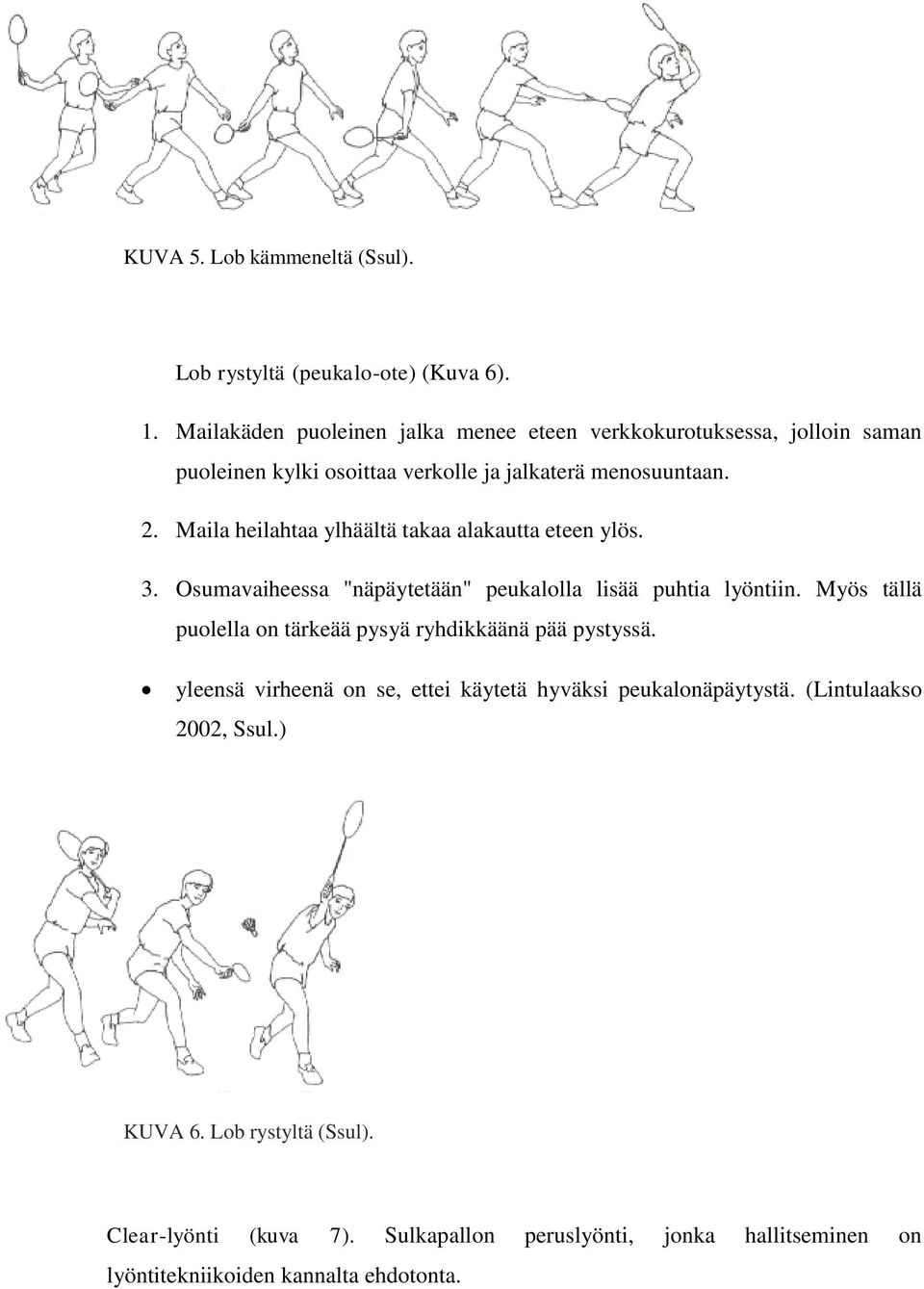 Maila heilahtaa ylhäältä takaa alakautta eteen ylös. 3. Osumavaiheessa "näpäytetään" peukalolla lisää puhtia lyöntiin.