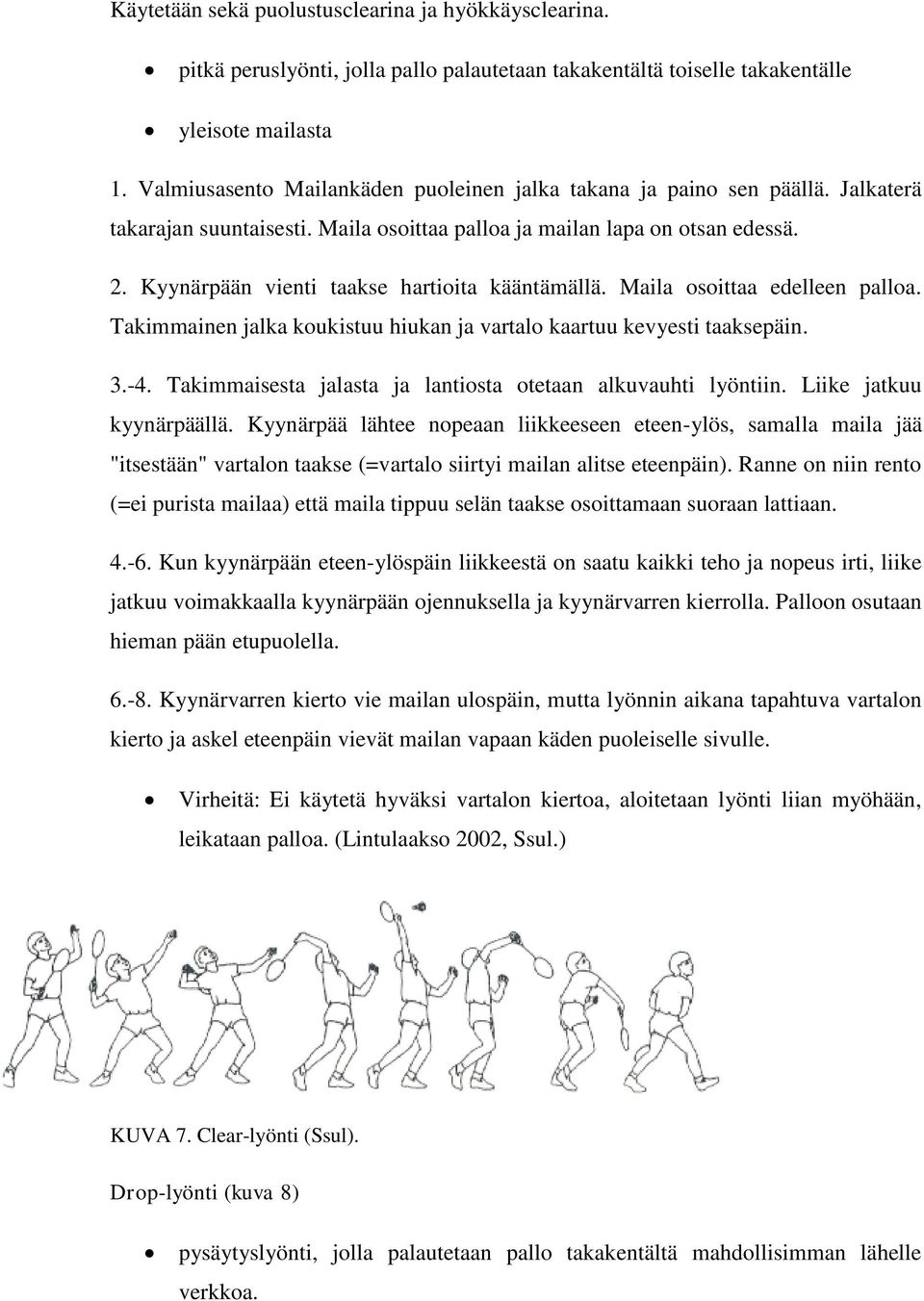 Kyynärpään vienti taakse hartioita kääntämällä. Maila osoittaa edelleen palloa. Takimmainen jalka koukistuu hiukan ja vartalo kaartuu kevyesti taaksepäin. 3.-4.