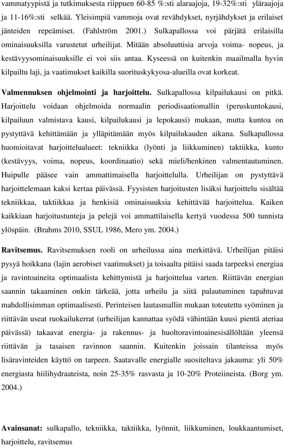 Kyseessä on kuitenkin maailmalla hyvin kilpailtu laji, ja vaatimukset kaikilla suorituskykyosa-alueilla ovat korkeat. Valmennuksen ohjelmointi ja harjoittelu. Sulkapallossa kilpailukausi on pitkä.