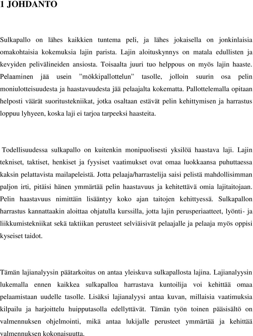 Pelaaminen jää usein mökkipallottelun tasolle, jolloin suurin osa pelin moniulotteisuudesta ja haastavuudesta jää pelaajalta kokematta.