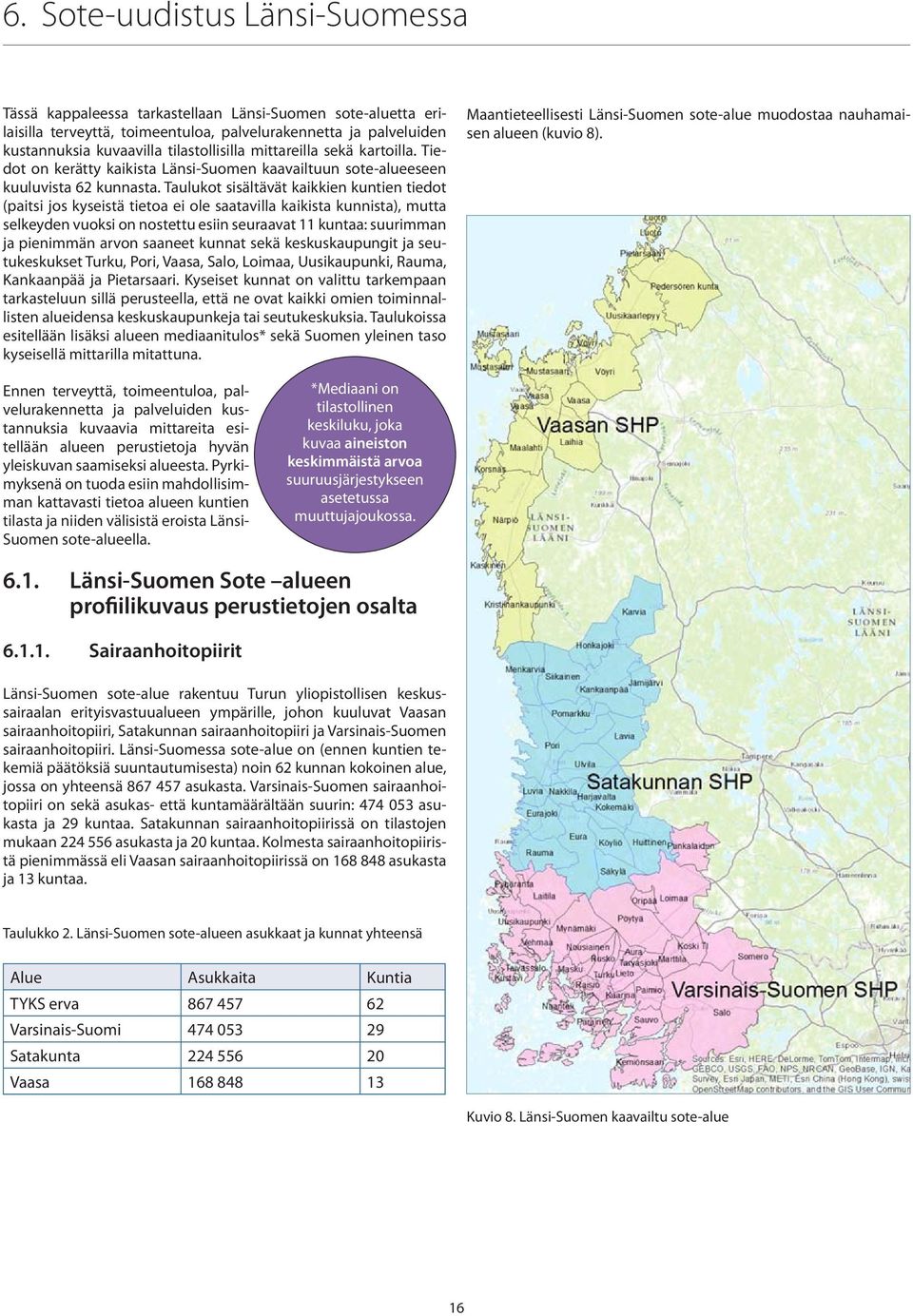 Taulukot sisältävät kaikkien kuntien tiedot (paitsi jos kyseistä tietoa ei ole saatavilla kaikista kunnista), mutta selkeyden vuoksi on nostettu esiin seuraavat 11 kuntaa: suurimman ja pienimmän