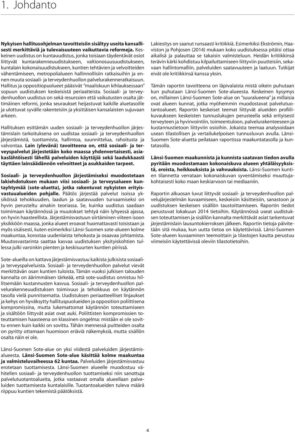 vähentämiseen, metropolialueen hallinnollisiin ratkaisuihin ja ennen muuta sosiaali- ja terveydenhuollon palvelurakenneratkaisuun.
