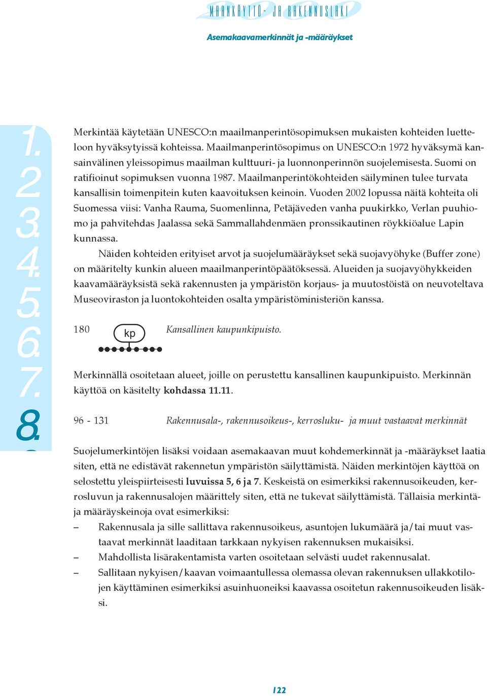 Suomi on ratifioinut sopimuksen vuonna 198 Maailmanperintökohteiden säilyminen tulee turvata kansallisin toimenpitein kuten kaavoituksen keinoin.