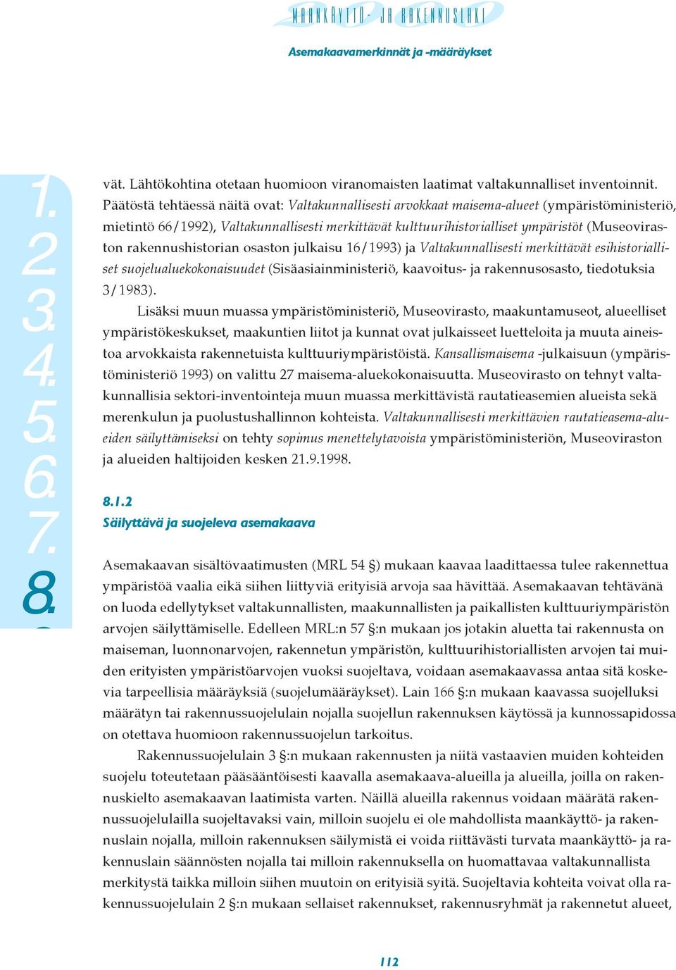 rakennushistorian osaston julkaisu 16/1993) ja Valtakunnallisesti merkittävät esihistorialliset suojelualuekokonaisuudet (Sisäasiainministeriö, kaavoitus- ja rakennusosasto, tiedotuksia 3/1983).