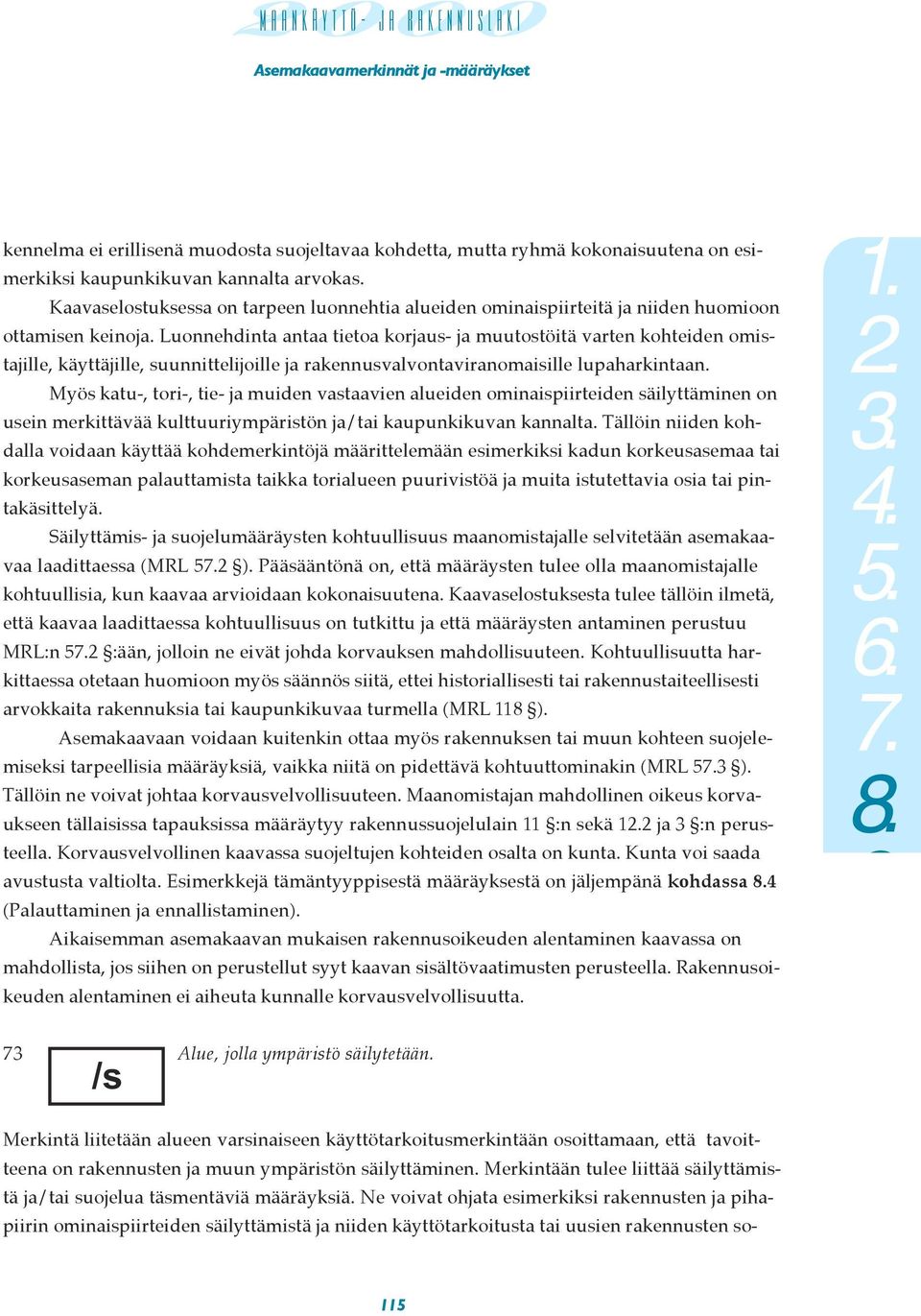 Luonnehdinta antaa tietoa korjaus- ja muutostöitä varten kohteiden omistajille, käyttäjille, suunnittelijoille ja rakennusvalvontaviranomaisille lupaharkintaan.