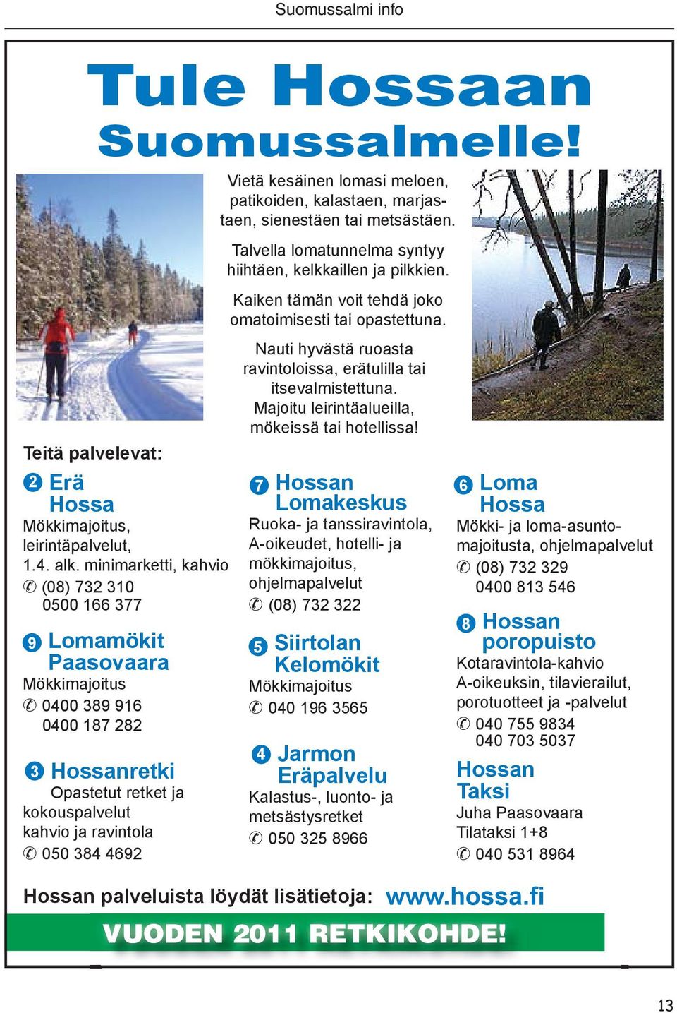 Suomussalmi info Tule Hossaan Suomussalmelle! Vietä kesäinen lomasi meloen, patikoiden, kalastaen, marjastaen, sienestäen tai metsästäen.