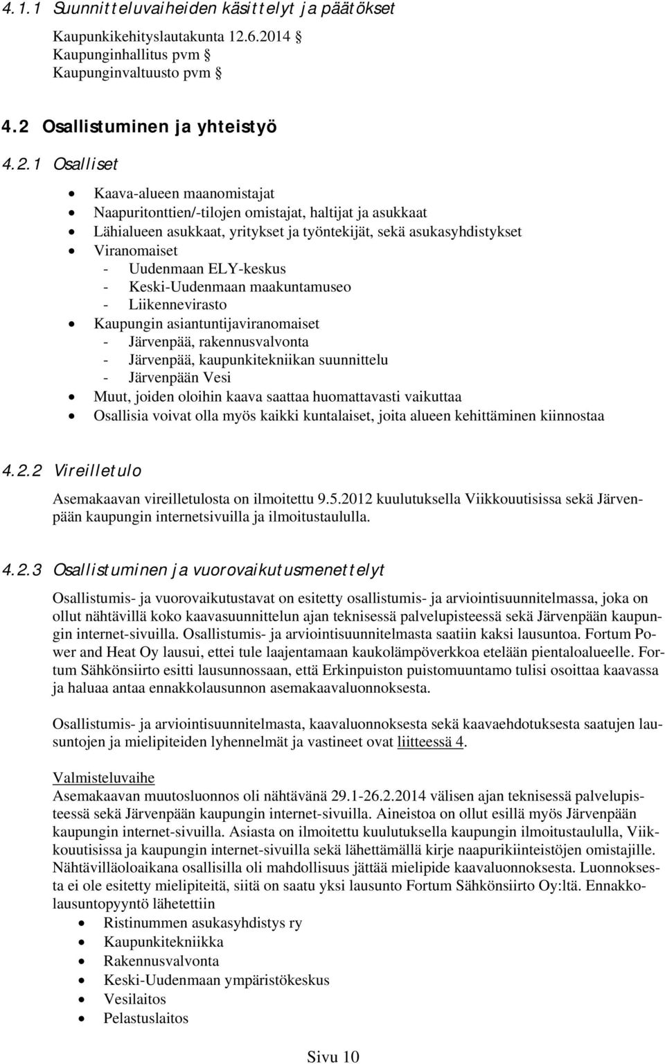 asukkaat, yritykset ja työntekijät, sekä asukasyhdistykset Viranomaiset - Uudenmaan ELY-keskus - Keski-Uudenmaan maakuntamuseo - Liikennevirasto Kaupungin asiantuntijaviranomaiset - Järvenpää,