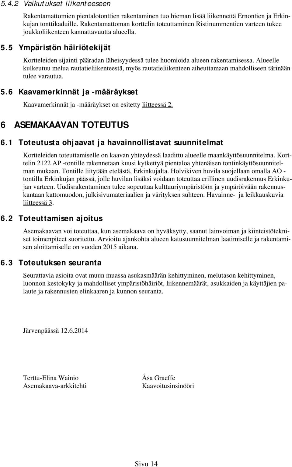 5 Ympäristön häiriötekijät Kortteleiden sijainti pääradan läheisyydessä tulee huomioida alueen rakentamisessa.