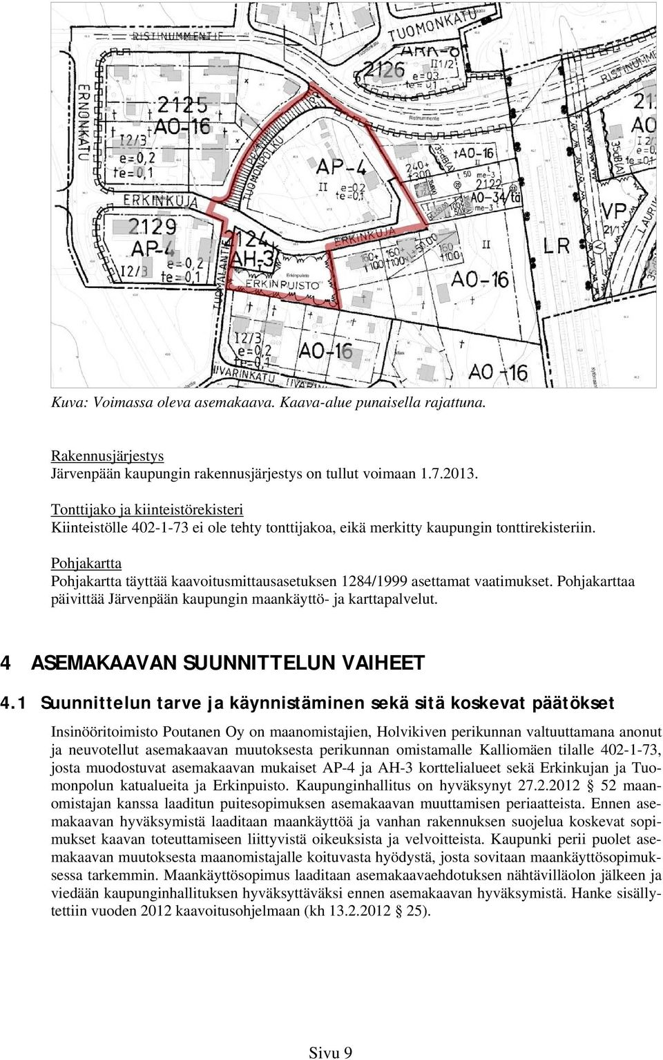 Pohjakartta Pohjakartta täyttää kaavoitusmittausasetuksen 1284/1999 asettamat vaatimukset. Pohjakarttaa päivittää Järvenpään kaupungin maankäyttö- ja karttapalvelut.