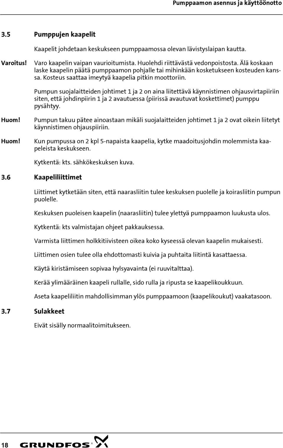 Pumpun suojalaitteiden johtimet 1 ja 2 on aina liitettävä käynnistimen ohjausvirtapiiriin siten, että johdinpiirin 1 ja 2 avautuessa (piirissä avautuvat koskettimet) pumppu pysähtyy. Huom!