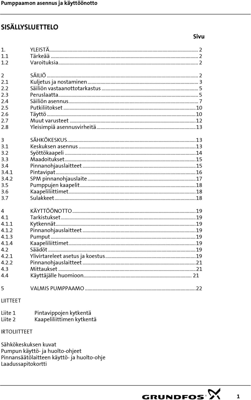 4 Pinnanohjauslaitteet...15 3.4.1 Pintavipat...16 3.4.2 SPM pinnanohjauslaite...17 3.5 Pumppujen kaapelit...18 3.6 Kaapeliliittimet...18 3.7 Sulakkeet...18 4 KÄYTTÖÖNOTTO...19 4.1 Tarkistukset...19 4.1.1 Kytkennät.