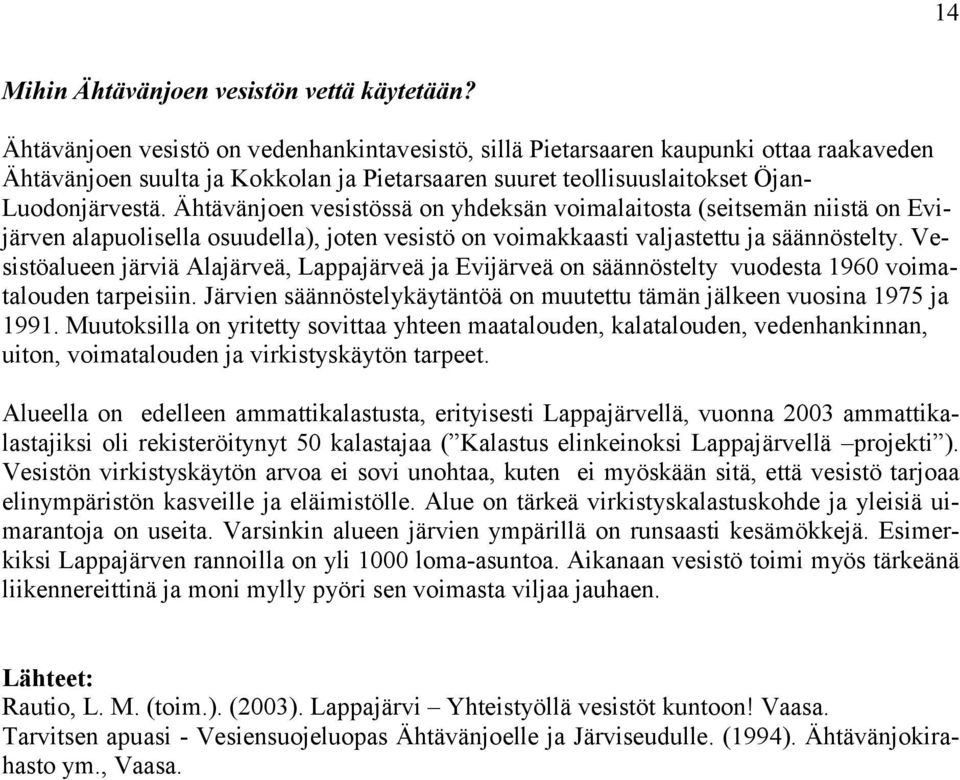 Ähtävänjoen vesistössä on yhdeksän voimalaitosta (seitsemän niistä on Evijärven alapuolisella osuudella), joten vesistö on voimakkaasti valjastettu ja säännöstelty.