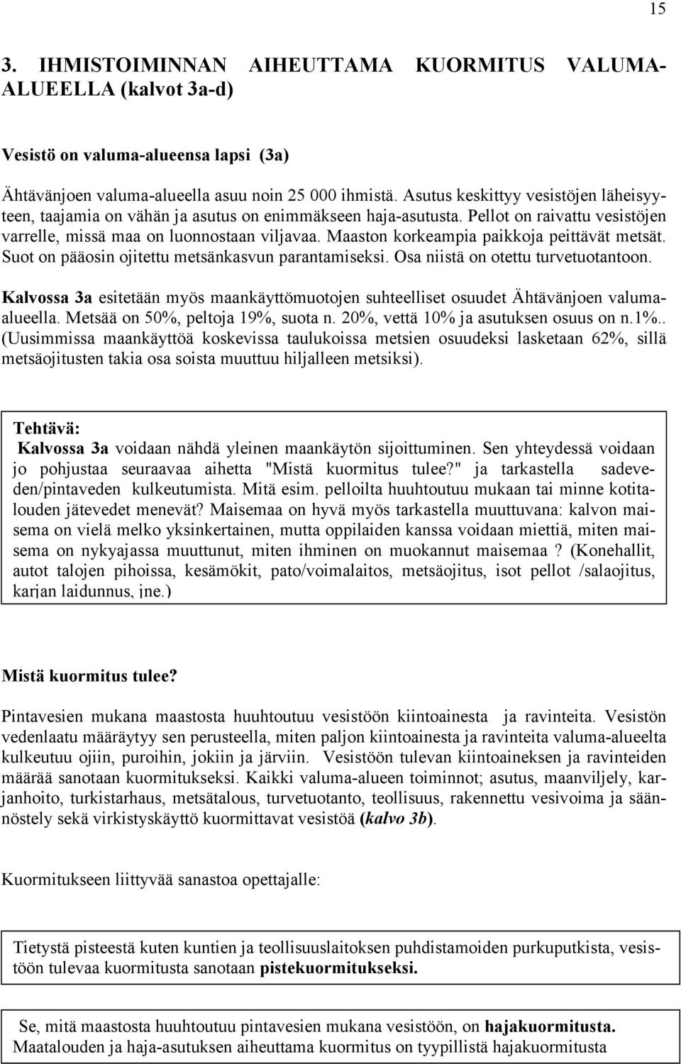 Maaston korkeampia paikkoja peittävät metsät. Suot on pääosin ojitettu metsänkasvun parantamiseksi. Osa niistä on otettu turvetuotantoon.