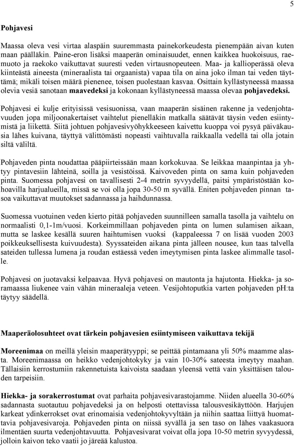 Maa- ja kallioperässä oleva kiinteästä aineesta (mineraalista tai orgaanista) vapaa tila on aina joko ilman tai veden täyttämä; mikäli toisen määrä pienenee, toisen puolestaan kasvaa.