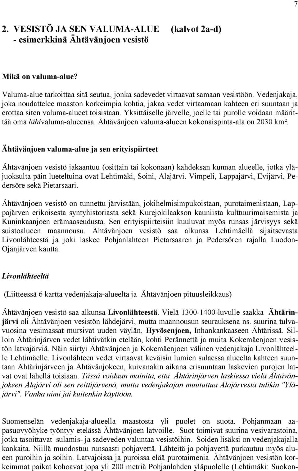 Yksittäiselle järvelle, joelle tai purolle voidaan määrittää oma lähivaluma-alueensa. Ähtävänjoen valuma-alueen kokonaispinta-ala on 2030 km².