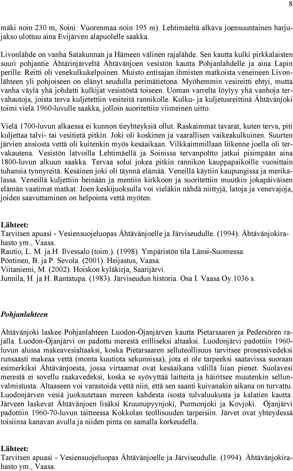 Muisto entisajan ihmisten matkoista veneineen Livonlähteen yli pohjoiseen on elänyt seudulla perimätietona. Myöhemmin vesireitti ehtyi, mutta vanha väylä yhä johdatti kulkijat vesistöstä toiseen.