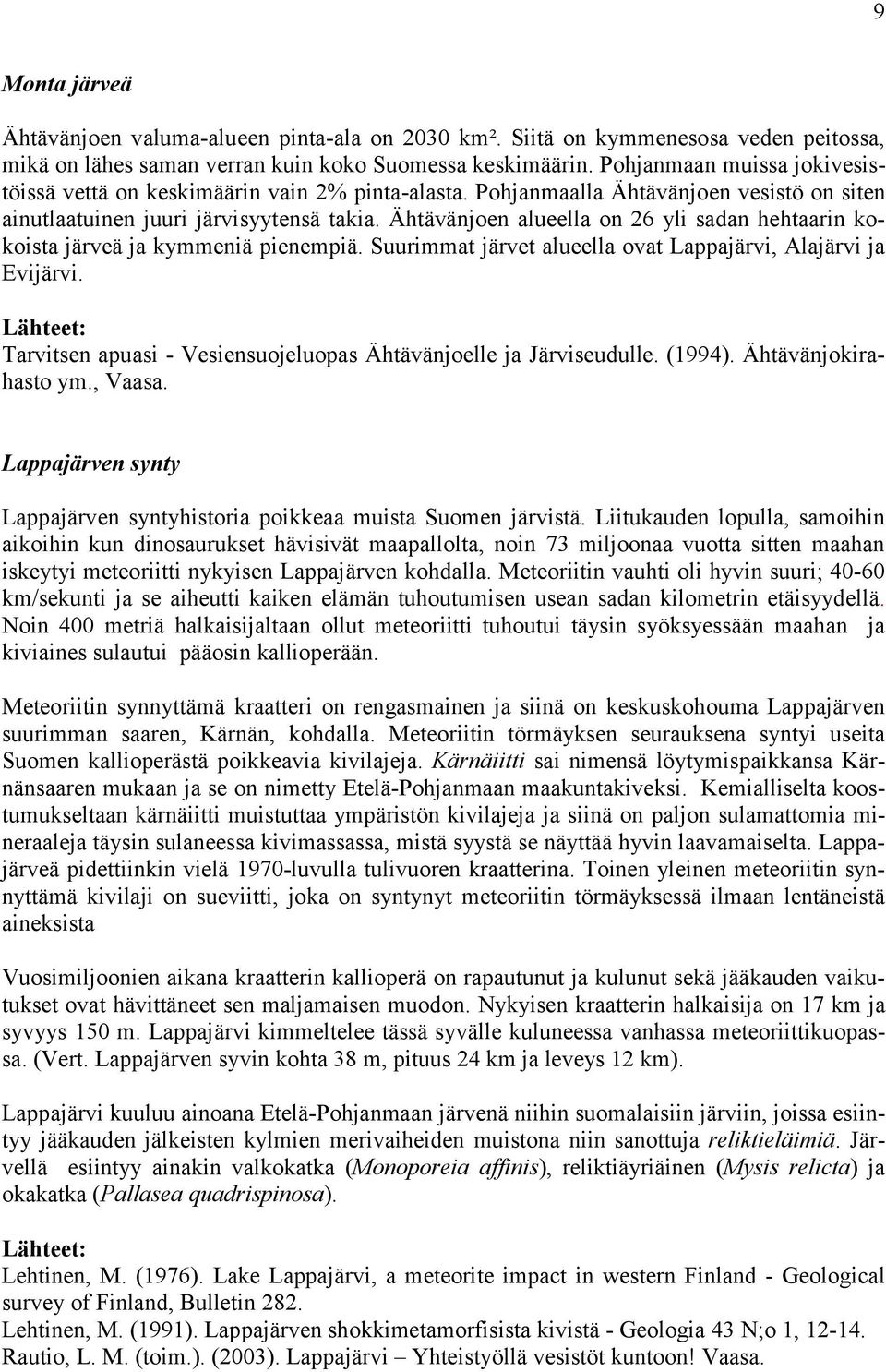 Ähtävänjoen alueella on 26 yli sadan hehtaarin kokoista järveä ja kymmeniä pienempiä. Suurimmat järvet alueella ovat Lappajärvi, Alajärvi ja Evijärvi.