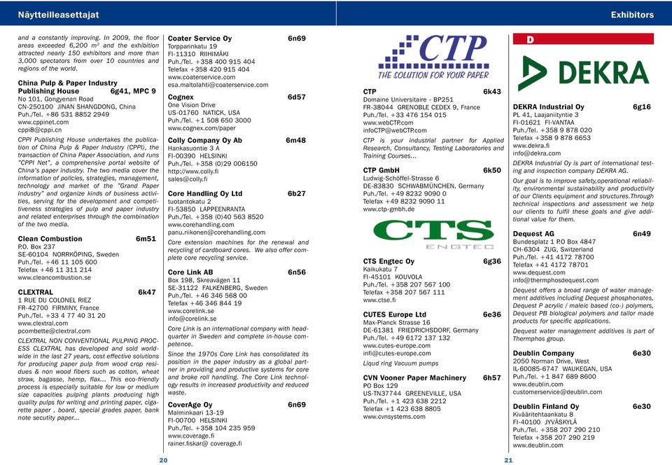 China Pulp & Paper Industry Publishing House 6g41, MPC 9 No 101, Gongyenan Road CN-250100 JINAN SHANGDONG, China Puh./Tel. +86 531 8852 2949 www.cppinet.com cppi8@cppi.