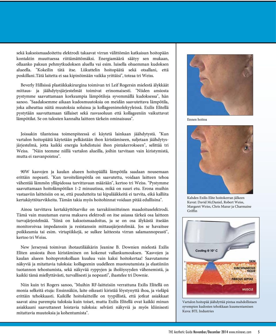 Beverly Hillsissä plastiikkakirurgina toimivan tri Leif Rogersin mielestä älykkäät mittaus- ja jäähdytysjärjestelmät toimivat erinomaisesti.
