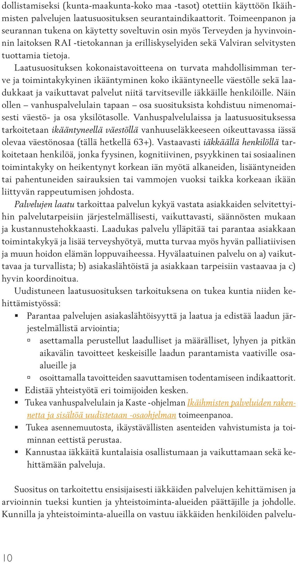 Laatusuosituksen kokonaistavoitteena on turvata mahdollisimman terve ja toimintakykyinen ikääntyminen koko ikääntyneelle väestölle sekä laadukkaat ja vaikuttavat palvelut niitä tarvitseville