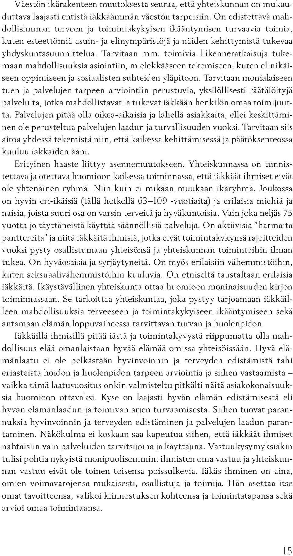Tarvitaan mm. toimivia liikenneratkaisuja tukemaan mahdollisuuksia asiointiin, mielekkääseen tekemiseen, kuten elinikäiseen oppimiseen ja sosiaalisten suhteiden yläpitoon.