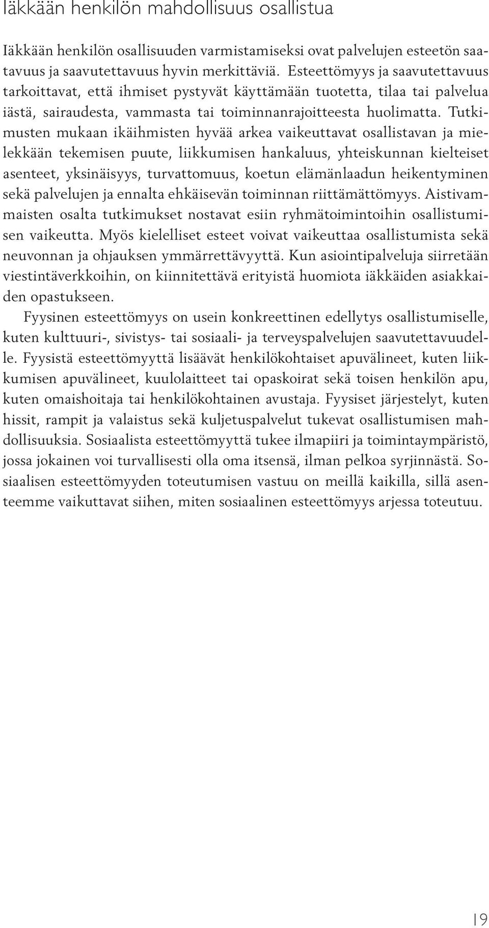 Tutkimusten mukaan ikäihmisten hyvää arkea vaikeuttavat osallistavan ja mielekkään tekemisen puute, liikkumisen hankaluus, yhteiskunnan kielteiset asenteet, yksinäisyys, turvattomuus, koetun
