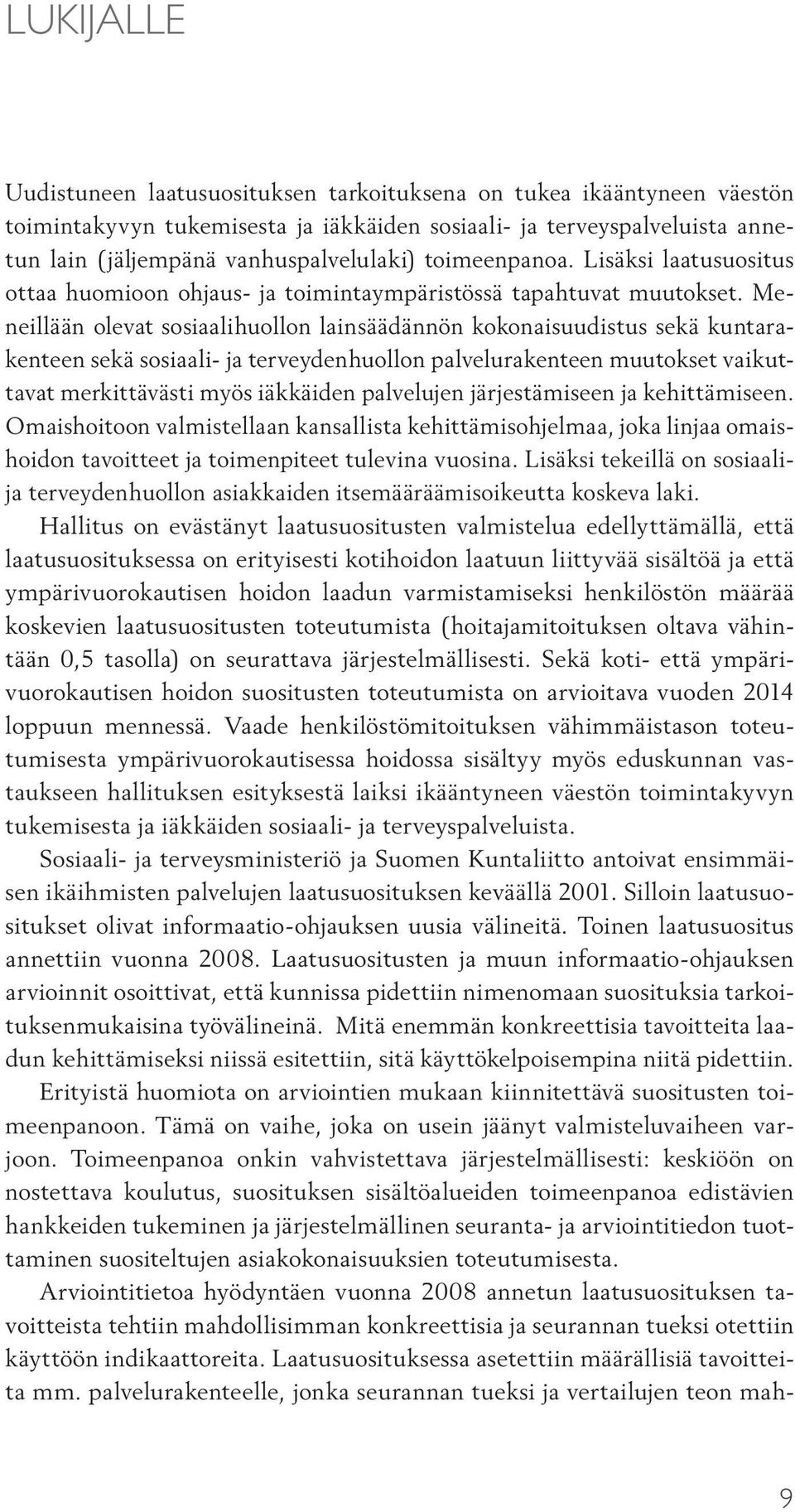 Meneillään olevat sosiaalihuollon lainsäädännön kokonaisuudistus sekä kuntarakenteen sekä sosiaali- ja terveydenhuollon palvelurakenteen muutokset vaikuttavat merkittävästi myös iäkkäiden palvelujen
