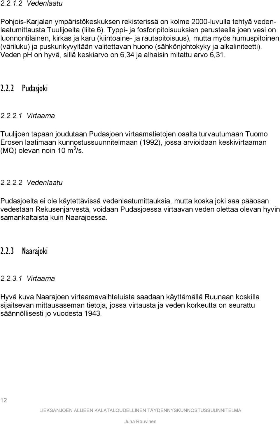 (sähkönjohtokyky ja alkaliniteetti). Veden ph on hyvä, sillä keskiarvo on 6,34 ja alhaisin mitattu arvo 6,31. 2.