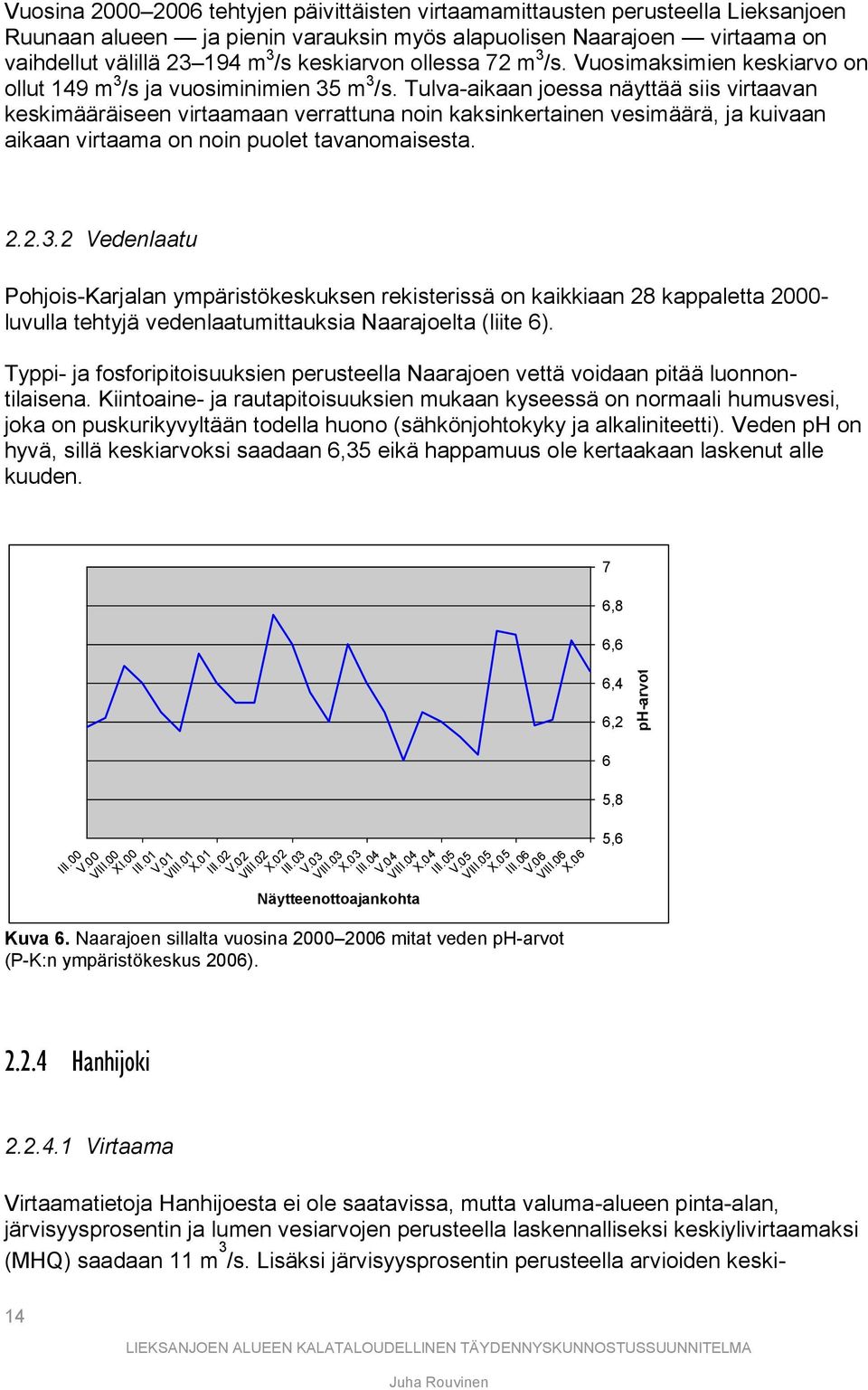 Tulva-aikaan joessa näyttää siis virtaavan keskimääräiseen virtaamaan verrattuna noin kaksinkertainen vesimäärä, ja kuivaan aikaan virtaama on noin puolet tavanomaisesta. 2.2.3.