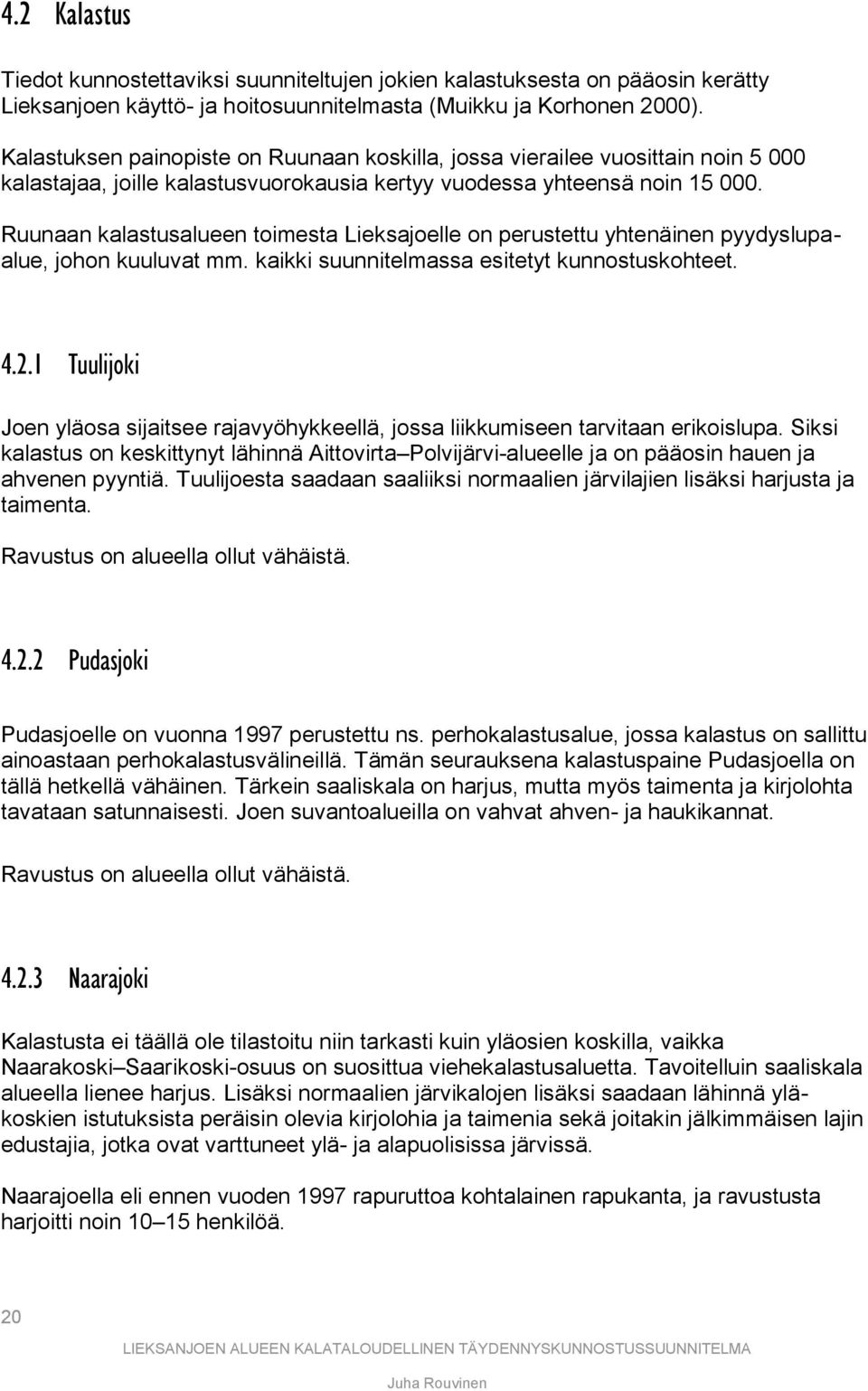 Ruunaan kalastusalueen toimesta Lieksajoelle on perustettu yhtenäinen pyydyslupaalue, johon kuuluvat mm. kaikki suunnitelmassa esitetyt kunnostuskohteet. 4.2.