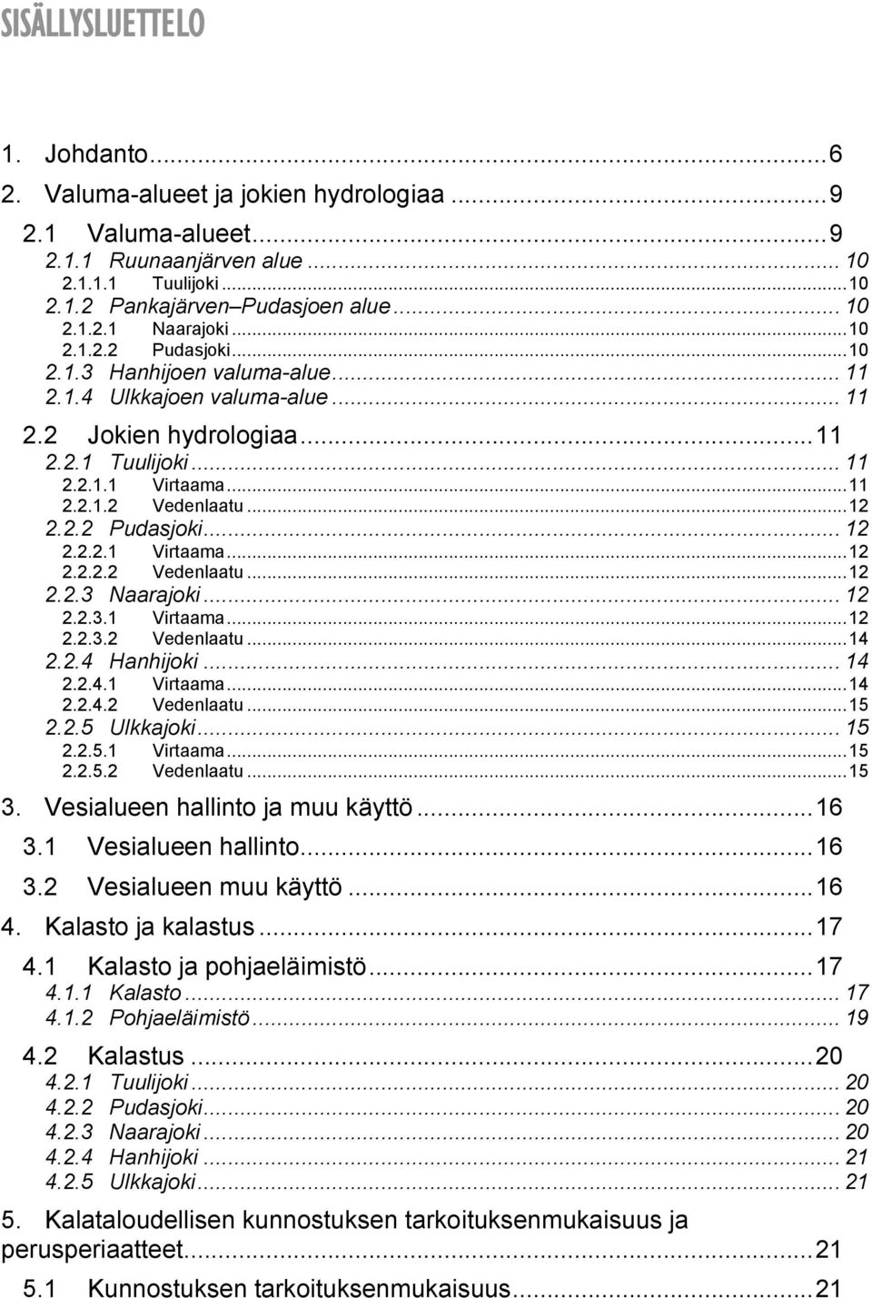 2.2 Pudasjoki... 12 2.2.2.1 Virtaama... 12 2.2.2.2 Vedenlaatu... 12 2.2.3 Naarajoki... 12 2.2.3.1 Virtaama... 12 2.2.3.2 Vedenlaatu... 14 2.2.4 Hanhijoki... 14 2.2.4.1 Virtaama... 14 2.2.4.2 Vedenlaatu... 15 2.