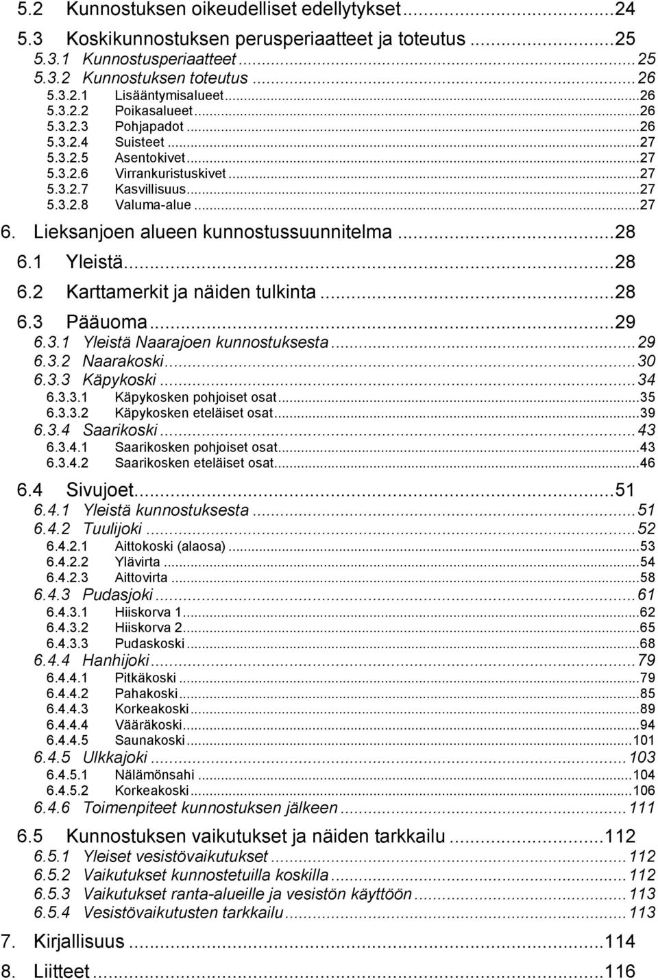 Lieksanjoen alueen kunnostussuunnitelma... 28 6.1 Yleistä... 28 6.2 Karttamerkit ja näiden tulkinta... 28 6.3 Pääuoma... 29 6.3.1 Yleistä Naarajoen kunnostuksesta... 29 6.3.2 Naarakoski... 30 6.3.3 Käpykoski.