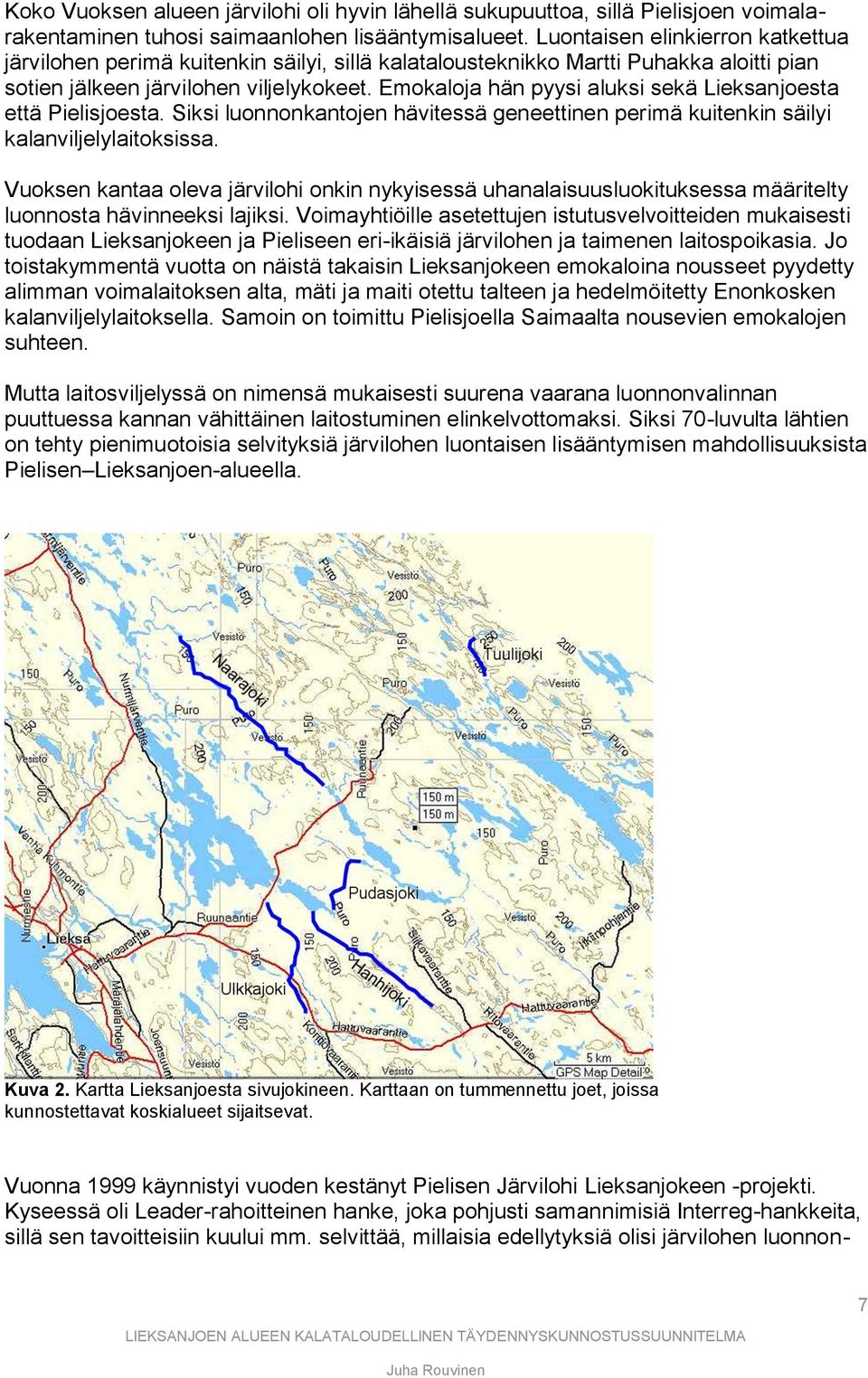 Emokaloja hän pyysi aluksi sekä Lieksanjoesta että Pielisjoesta. Siksi luonnonkantojen hävitessä geneettinen perimä kuitenkin säilyi kalanviljelylaitoksissa.