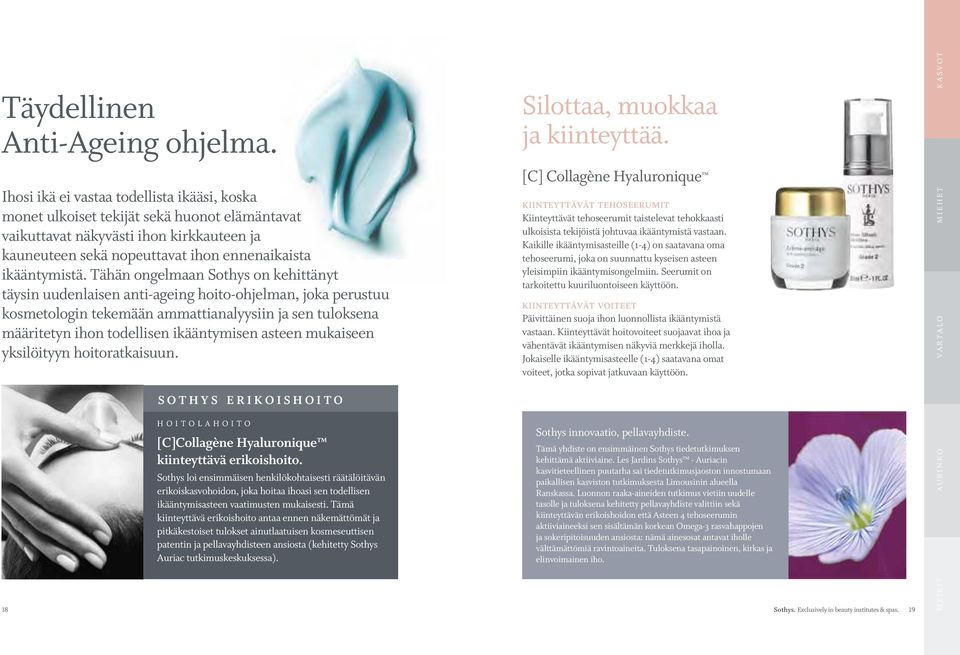 Tähän ongelmaan Sothys on kehittänyt täysin uudenlaisen anti-ageing hoito-ohjelman, joka perustuu kosmetologin tekemään ammattianalyysiin ja sen tuloksena määritetyn ihon todellisen ikääntymisen