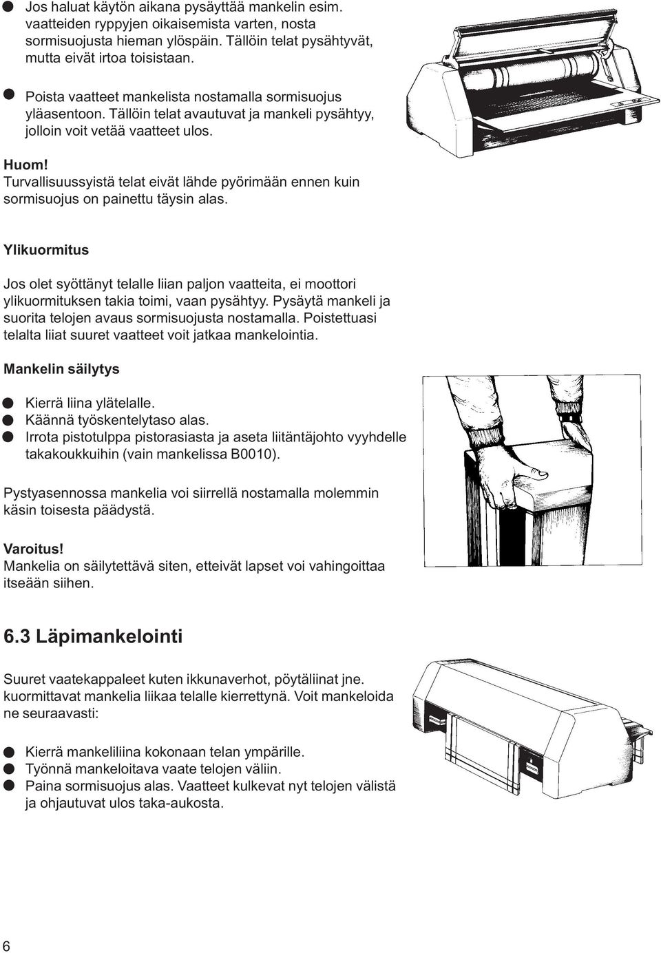 Turvallisuussyistä telat eivät lähde pyörimään ennen kuin sormisuojus on painettu täysin alas.