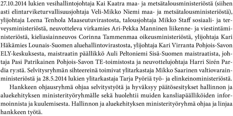 Maaseutuvirastosta, talousjohtaja Mikko Staff sosiaali- ja terveysministeriöstä, neuvotteleva virkamies Ari-Pekka Manninen liikenne- ja viestintäministeriöstä, kieliasiainneuvos Corinna Tammenmaa