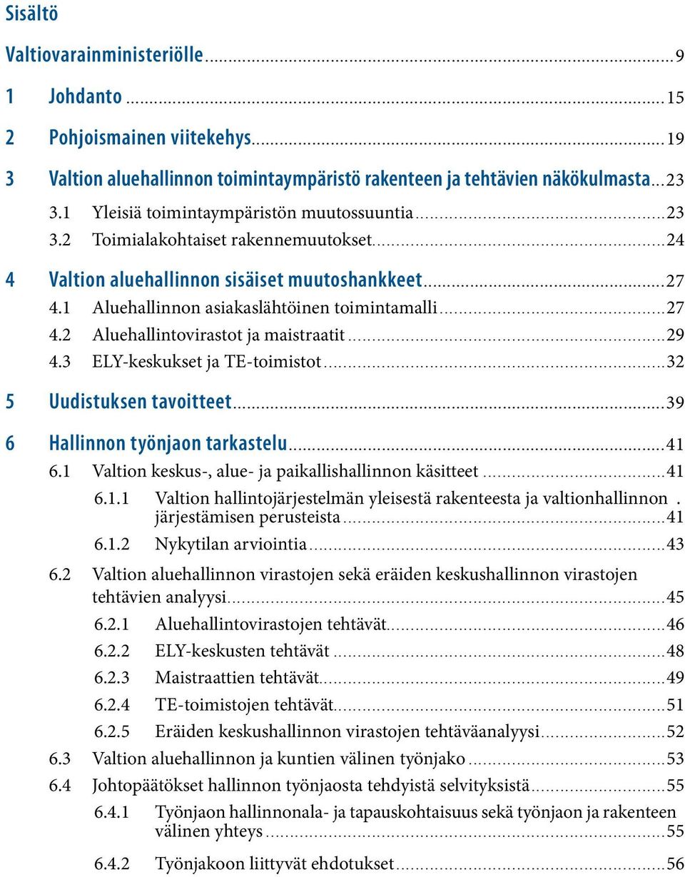 ..29 4.3 ELY-keskukset ja TE-toimistot...32 5 Uudistuksen tavoitteet...39 6 Hallinnon työnjaon tarkastelu...41 6.1 Valtion keskus-, alue- ja paikallishallinnon käsitteet...41 6.1.1 Valtion hallintojärjestelmän yleisestä rakenteesta ja valtionhallinnon.