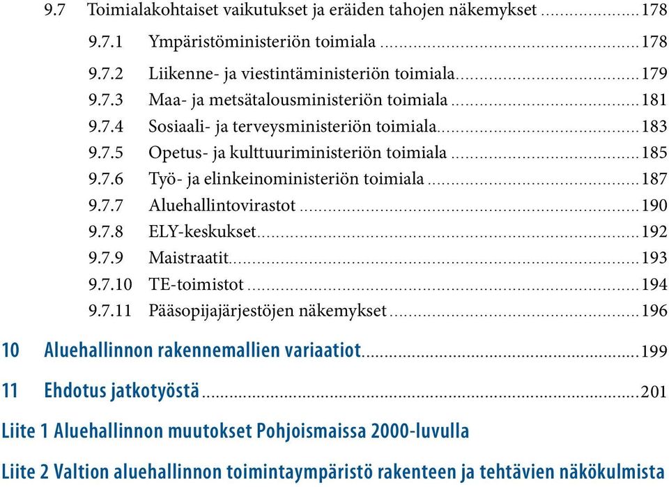 ..190 9.7.8 ELY-keskukset...192 9.7.9 Maistraatit...193 9.7.10 TE-toimistot...194 9.7.11 Pääsopijajärjestöjen näkemykset...196 10 Aluehallinnon rakennemallien variaatiot.