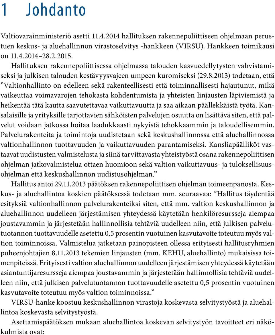 2013) todetaan, että Valtionhallinto on edelleen sekä rakenteellisesti että toiminnallisesti hajautunut, mikä vaikeuttaa voimavarojen tehokasta kohdentumista ja yhteisten linjausten läpiviemistä ja