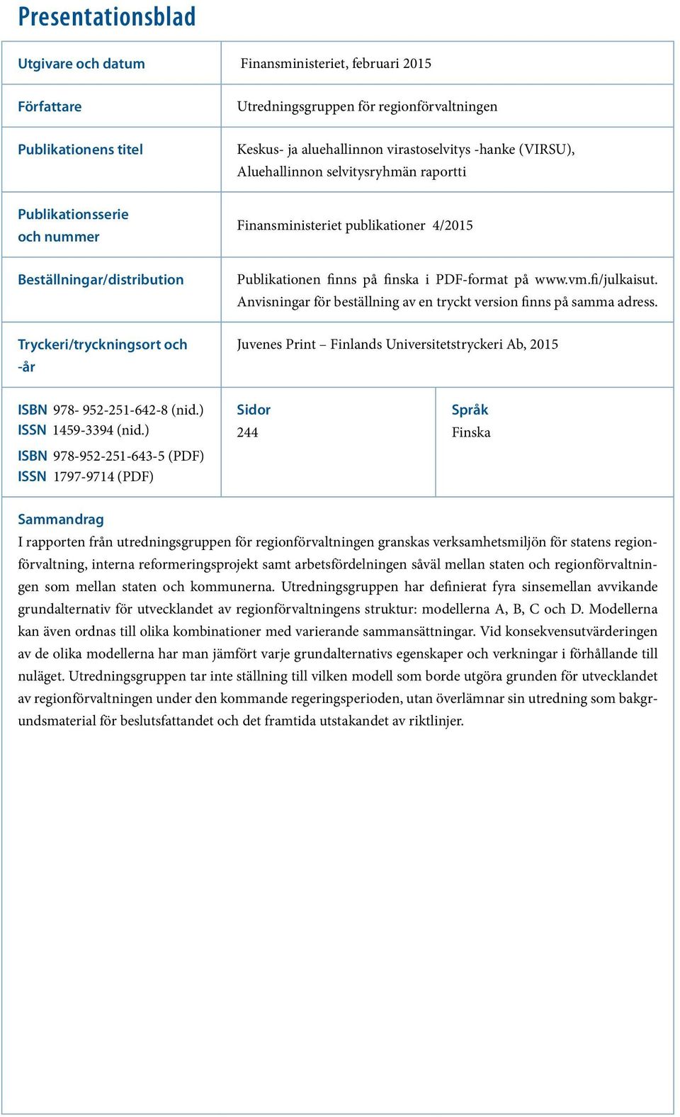 fi/julkaisut. Anvisningar för beställning av en tryckt version finns på samma adress. Tryckeri/tryckningsort och -år Juvenes Print Finlands Universitetstryckeri Ab, 2015 ISBN 978-952-251-642-8 (nid.